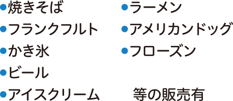 ●焼きそば ●ラーメン●フランクフルト●アメリカンドッグ●かき氷 ●フローズン●ビール●アイスクリーム 等の販売有